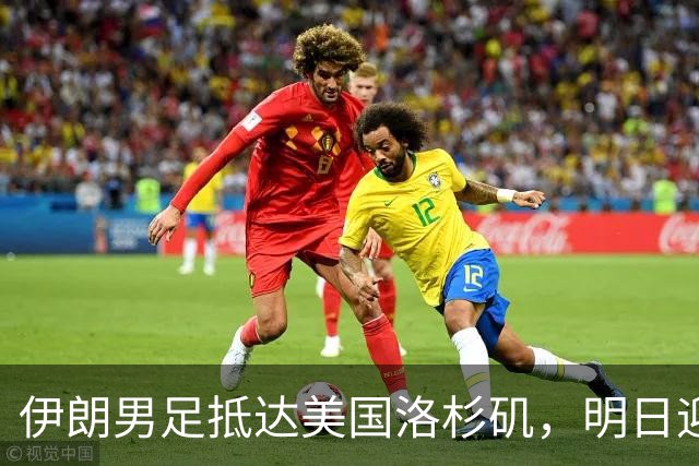伊朗男足抵达美国洛杉矶，明日迎来世界杯首战